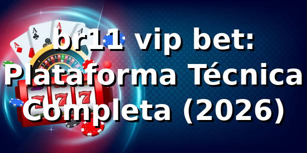 br11 vip bet: Plataforma Técnica Completa (2026) 🎯