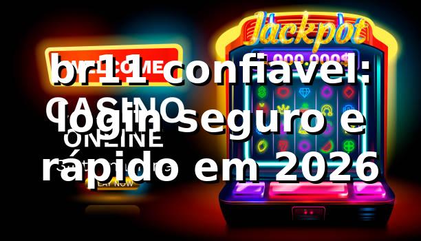 br11 confiavel: login seguro e rápido em 2026 🔐